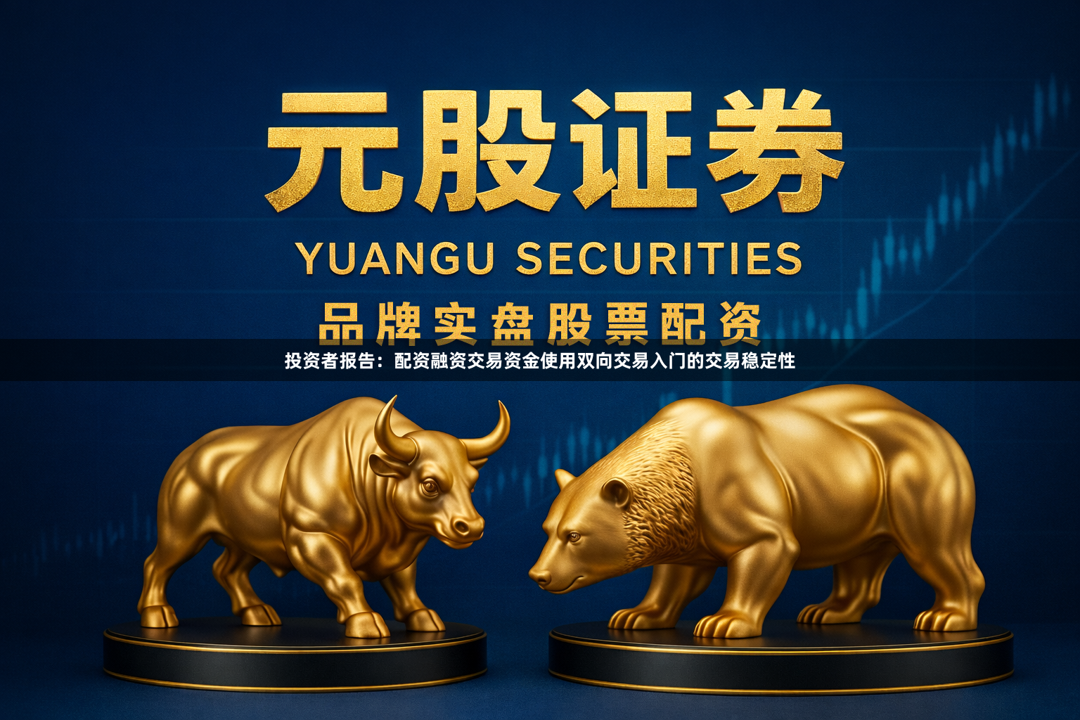 投资者报告：配资融资交易资金使用双向交易入门的交易稳定性